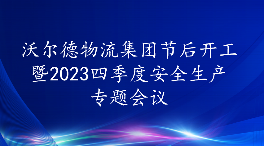 青岛沃尔德物流集团召开节后开工暨2023四季度安全生产专题会议