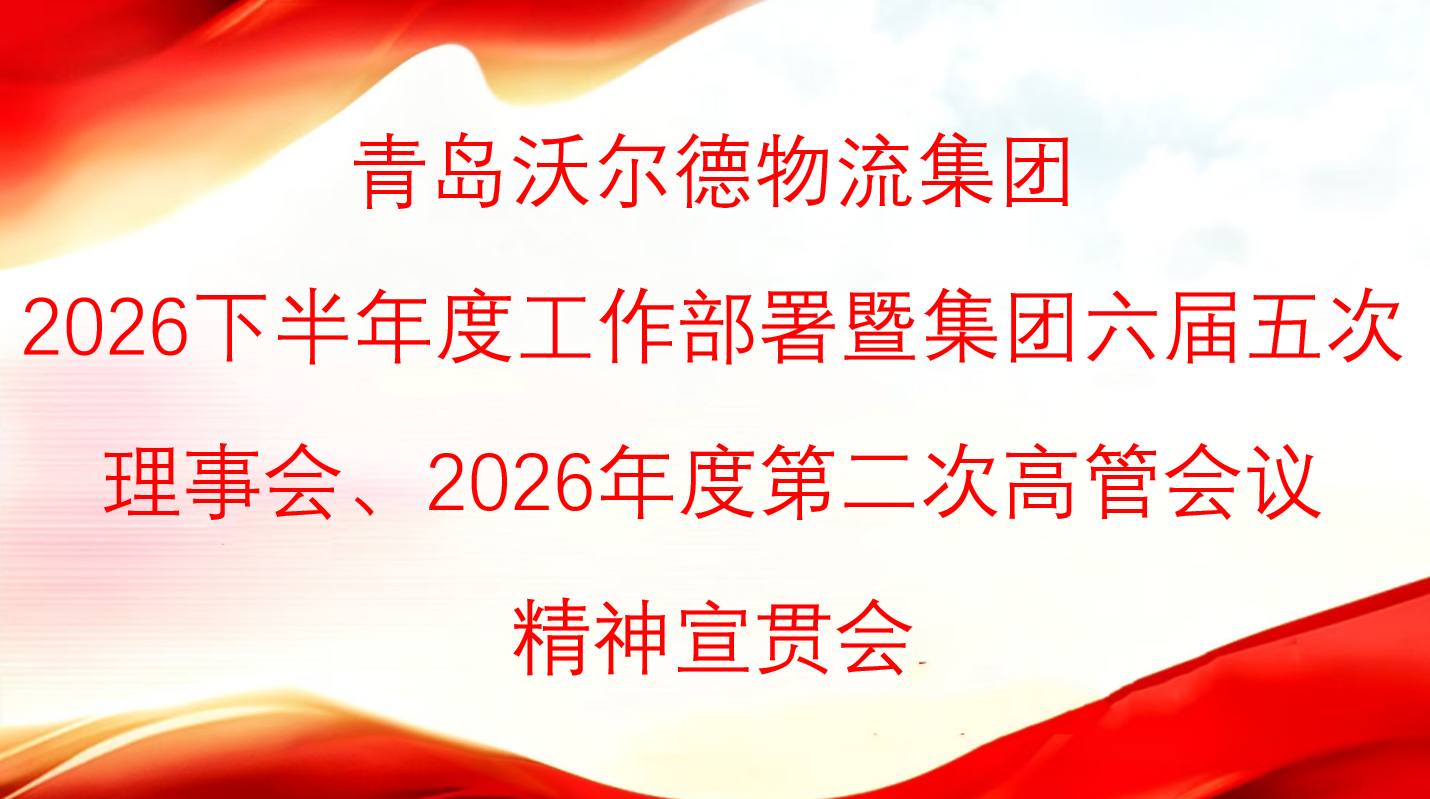 乘势而上 行稳致远|青岛沃尔德物流集团召开2026下半年度工作部署暨沃尔德集团六届五次理事会、2026年度第二次高管会议精神宣贯会